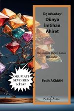 Üç Arkadaş: Dünya İmtihan Ahiret & Hayatımıza Değer Katan Hikayeler