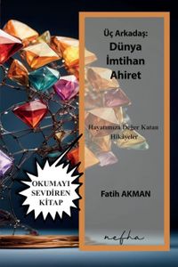 Üç Arkadaş: Dünya İmtihan Ahiret & Hayatımıza Değer Katan Hikayeler