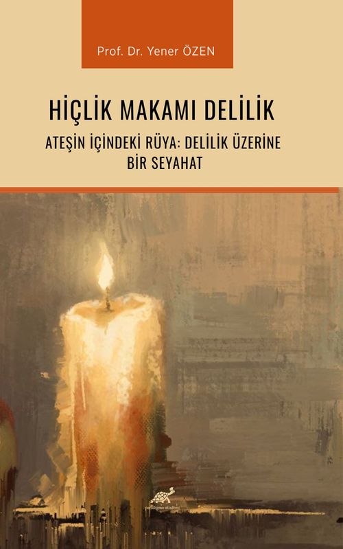 Hiçlik Makamı Delilik  & Ateşin İçindeki Rüya: Delilik Üzerine Bir Seyahat  