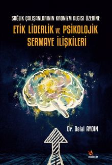 Sağlık Çalışanlarının Kronizm Algısı Üzerine Etik Liderlik ve Psikolojik Sermaye İlişkileri