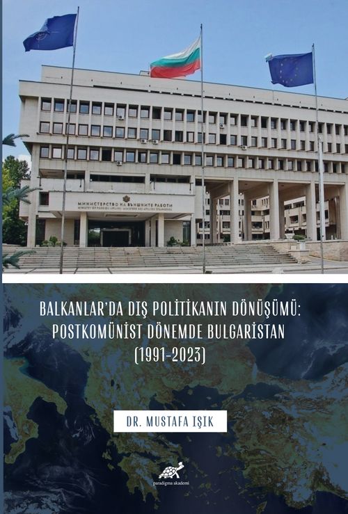 Balkanlar'da Dış Politikanın Dönüşümü: Postkomünist Dönemde Bulgaristan (1991-2023) 