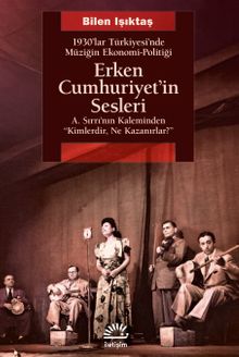 Erken Cumhuriyet'in Sesleri & 1930'lar Türkiyesi'nde Müziğin Ekonomi-Politiği A.Sırrı'nın Kaleminden "Kimlerdir, Ne Kazanırlar?"