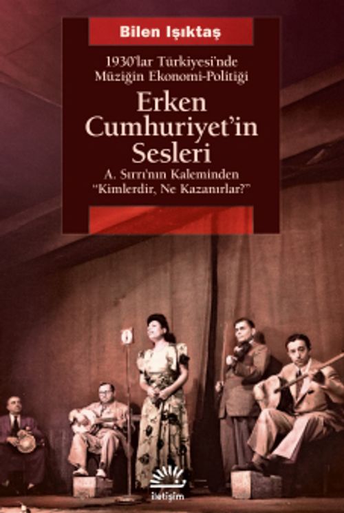 Erken Cumhuriyet'in Sesleri & 1930'lar Türkiyesi'nde Müziğin Ekonomi-Politiği A.Sırrı'nın Kaleminden "Kimlerdir, Ne Kazanırlar?"