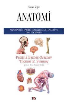 A'dan Z'ye Anatomi & Anatominin Tarihi, Temelleri, Sistemleri ve Tanı Teknikleri