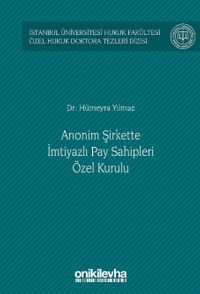 Anonim Şirkette İmtiyazlı Pay Sahipleri Özel Kurulu İstanbul Üniversitesi Hukuk Fakültesi Özel Hukuk Doktora Tezleri Dizisi No: 50