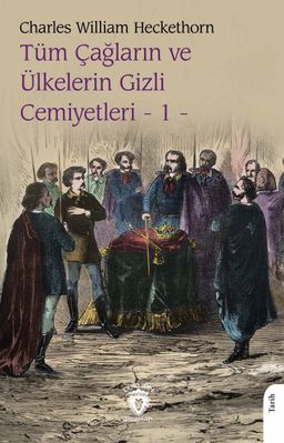 Tüm Çağların ve Ülkelerin Gizli Cemiyetleri Cilt 1