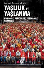 Yaşlılık ve Yaşlanma & Biyolojik, Psikolojik, Sosyolojik Süreçler