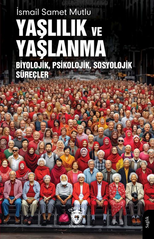 Yaşlılık ve Yaşlanma & Biyolojik, Psikolojik, Sosyolojik Süreçler