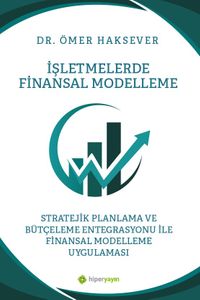 İşletmelerde Finansal Modelleme Stratejik Planlama ve Bütçeleme Entegrasyonu ile Finansal Modelleme Uygulaması
