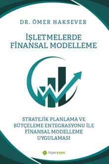 İşletmelerde Finansal Modelleme Stratejik Planlama ve Bütçeleme Entegrasyonu ile Finansal Modelleme Uygulaması