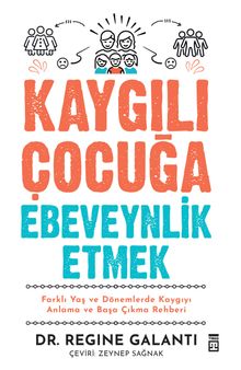 Kaygılı Çocuğa Ebeveynlik Etmek & Farklı Yaş ve Dönemlerde Kaygıyı Anlama ve Başa Çıkma Rehberi