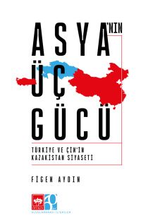 Asya'nın Üç Gücü & Türkiye ve Çin'in Kazakistan Siyaseti