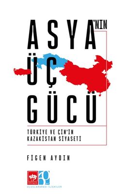 Asya'nın Üç Gücü & Türkiye ve Çin'in Kazakistan Siyaseti