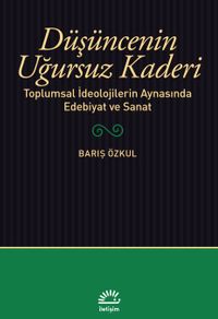 Düşüncenin Uğursuz Kaderi & Toplumsal İdeolojilerin Aynasında Edebiyat ve Sanat