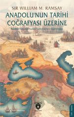 Anadolu'nun Tarihi Coğrafyası Üzerine & Anadolu Hakkında Yazılan Tarihi Eserlerin İncelenmesi 