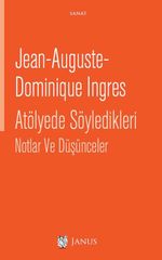 Jean-Auguste- Dominique Ingres Atölyede Söyledikleri Notlar ve Düşünceler