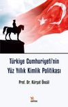 T&uuml;rkiye Cumhuriyeti'nin Y&uuml;z Yıllık Kimlik Politikası