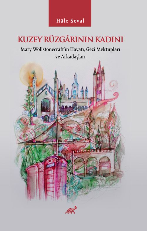 Kuzey Rüzgarının Kadını & Mary Wollstonecraft'ın Hayatı, Gezi Mektupları ve Arkadaşları
