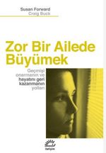 Zor Bir Ailede Büyümek & Geçmişi Onarmanın ve Hayatını Geri Kazanmanın Yolları