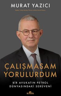 Çalışmasam Yorulurdum & Bir Avukatın Petrol Dünyasındaki Serüveni