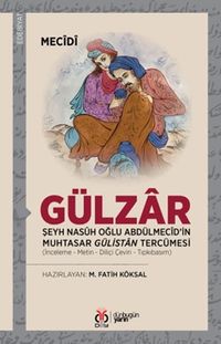 Gülzar & Şeyh Nasûh Oğlu Abdülmecîd'in Muhtasar Gülistan Tercümesi  (İnceleme - Metin - Diliçi Çeviri - Tıpkıbasım)