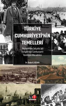 Türkiye Cumhuriyeti'nin Temelleri & Beyliklerden Selçuklu'ya, Osmanlı'dan Cumhuriyet'e Varoluşun Mücadelesi 