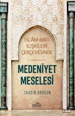 Medeniyet Meselesi & İslam ve Batı İlişkileri Çerçevesinde