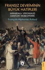 Fransız Devriminin Büyük Hatipleri & Mirabeau - Vergniaud - Danton - Robespierre