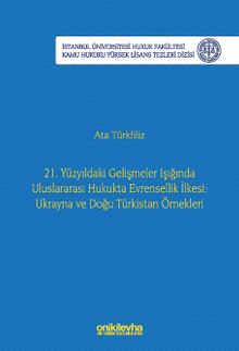 21. Yüzyıldaki Gelişmeler Işığında Uluslararası Hukukta Evrensellik İlkesi: Ukrayna ve Doğu Türkistan Örnekleri İstanbul Üniversitesi Hukuk Fakültesi Kamu Hukuku Yüksek Lisans Tezleri Dizisi No: 22