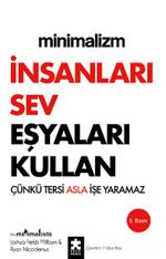 Minimalizm: İnsanları Sev Eşyaları Kullan & Çünkü Tersi Asla İşe Yaramaz