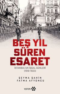 Beş Yıl Süren Esaret & İstanbul'un İşgal Günleri (1918-1923)