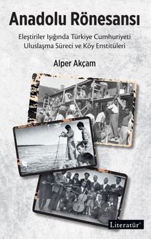 Anadolu Rönesansı & Eleştiriler Işığında Türkiye Cumhuriyeti Uluslaşma Süreci ve Köy Enstitüleri