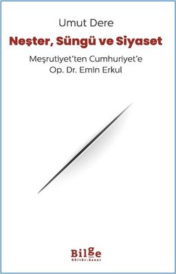 Neşter, Süngü ve Siyaset & Meşrutiyet'ten Cumhuriyet'e Op. Dr. Emin Erkul
