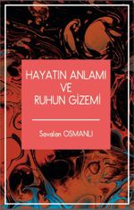 Hayatın Anlamı ve Ruhun Gizemi