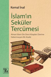 İslam'ın Seküler Tercümesi & Alman İslam Din Dersi Kitapları Üzerine Habermasyen Bir Analiz