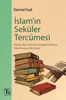 İslam'ın Seküler Tercümesi & Alman İslam Din Dersi Kitapları Üzerine Habermasyen Bir Analiz