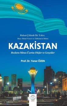 Kazakistan & Bozkırın Mirası Üzerine Düşler ve Gerçekler