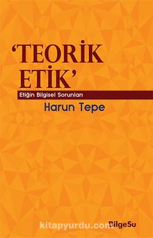 Teorik Etik & Etiğin Bilgesel Sorunları - Harun Tepe