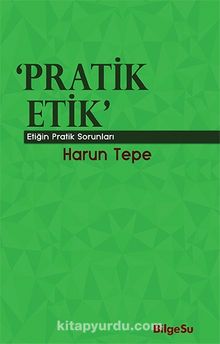 Pratik Etik & Etiğin Bilgesel Sorunları - Harun Tepe