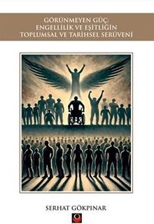 Görünmeyen Güç: Engellilik ve Eşitliğin Toplumsal ve Tarihsel Serüveni