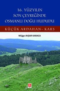 16. Yüzyılın Son Çeyreğinde Osmanlı Doğu Hududu Küçük Ardahan-Kars 