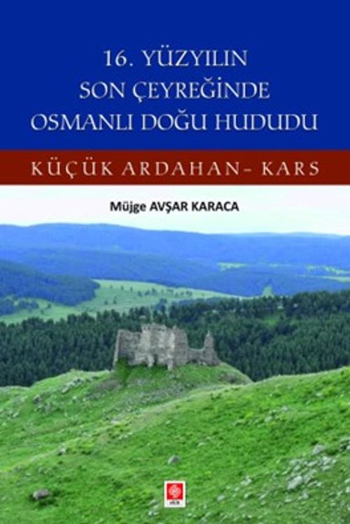 16. Yüzyılın Son Çeyreğinde Osmanlı Doğu Hududu Küçük Ardahan-Kars 