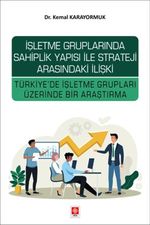 İşletme Gruplarında Sahiplik Yapısı ile Strateji Arasındaki İlişki Türkiye'de İşletme Grupları Üzerinde Bir Araştırma 