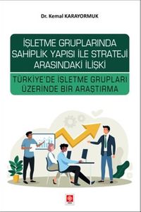 İşletme Gruplarında Sahiplik Yapısı ile Strateji Arasındaki İlişki Türkiye'de İşletme Grupları Üzerinde Bir Araştırma 