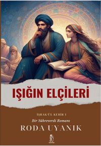 Işığın Elçileri & (İşrak'ül Kebir) Bir Sühreverdi Romanı
