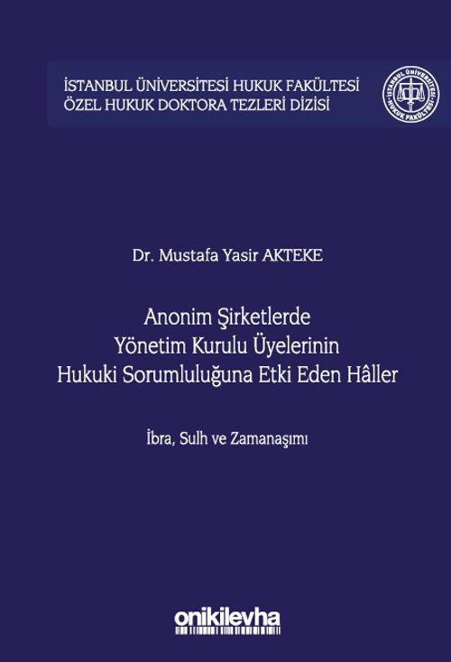 Anonim Şirketlerde Yönetim Kurulu Üyelerinin Hukuki Sorumluluğuna Etki Eden Haller İstanbul Üniversitesi Hukuk Fakültesi Özel Hukuk Doktora Tezleri Dizisi No: 52