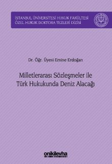 Milletlerarası Sözleşmeler ile Türk Hukukunda Deniz Alacağı İstanbul Üniversitesi Hukuk Fakültesi Özel Hukuk Doktora Tezleri Dizisi No: 51