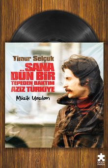Sana Dün Bir Tepeden Baktım Aziz Türkiye & Müzik Yazıları
