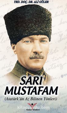 Sarı Mustafam & Atatürk'ün Az Bilinen Yönleri