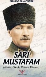 Sarı Mustafam & Atatürk'ün Az Bilinen Yönleri